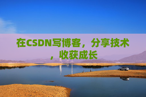 在CSDN写博客，分享技术，收获成长
